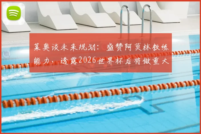 莱奥谈未来规划：盛赞阿莫林教练能力，透露2026世界杯后将做重大决定